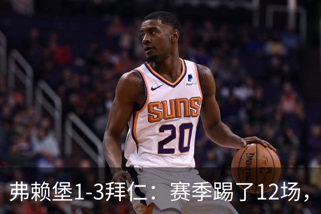 弗赖堡1-3拜仁:赛季踢了12场,这竟然是拜仁最大的客场赢球比分