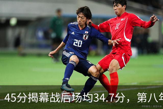 45分揭幕战后场均34.7分,第八年老兵打出来了